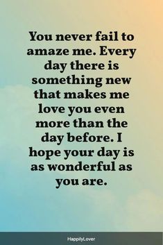 a quote that says you never fail to amaze me every day there is something new that makes me love you even more than the way