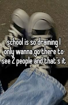 someone is sitting on the ground with their feet crossed and texting school is so draining only wanna go there to see 2 people and that's it