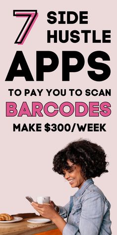 a woman sitting at a table holding a cup and looking at her cell phone with the text 7 side hustle apps to pay you to scan barcodes make $ 300 / week