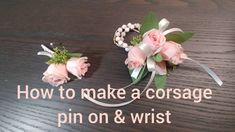 two pink roses are sitting on a table with the words how to make a corsage pin on and wrist