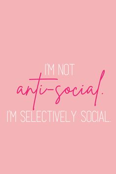 the words i'm not anti - social, i'm selectively social