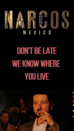 a movie poster for narcos mexico with the caption don't be late we know where you live