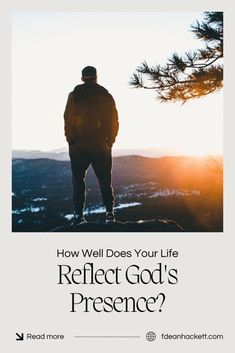 a man standing on top of a mountain with the words how well does your life reflect god's presence?