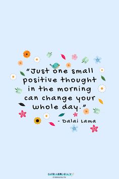 a quote with flowers on it that says just one small positive thought in the morning can change your whole day