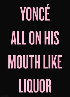 a black and pink poster with the words yonce all on his mouth like liquor