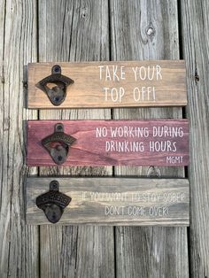 three wooden signs that say take your top off, no working during drinking hours and don't come over