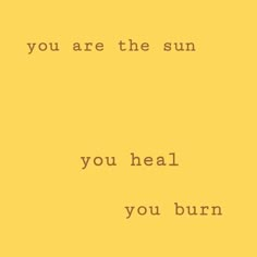 a yellow background with the words you are the sun you heal you burn