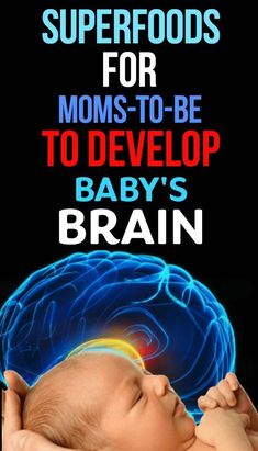 a baby's brain with the words superfoods for moms to be to develop