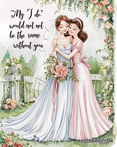 two brides hugging each other with the words, my do would not be the same without