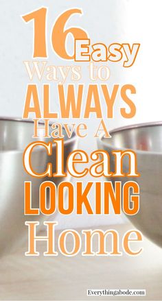 the words, 16 easy ways to always have a clean looking home are in orange and white