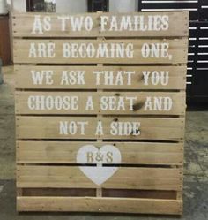 a wooden sign that says as two families are becoming one, we ask that you choose a seat and not a side