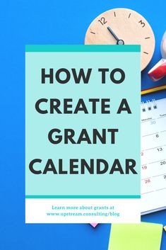 a calendar with the words how to create a grant calendar on it and various office supplies