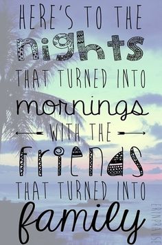 a quote that reads, there's to the nights that turned into mornings with the friends