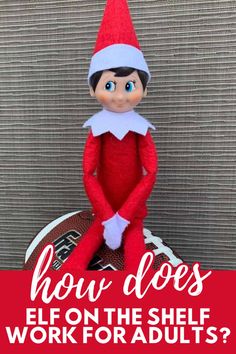 an elf sitting on top of a football with the words how does elf on the shelf work for adults?