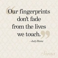 a quote that says our fingerprints don't fade from the lives we touch