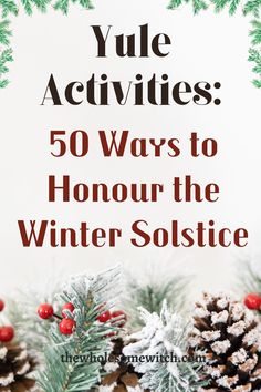 pine cones and evergreen leaves with the words yule activities 50 ways to honour the winter solstice