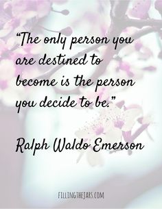 the only person you are destined to become is the person you decide to be - ralph wildo emerson