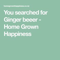 the words you search for ginger beer - home grown happiness