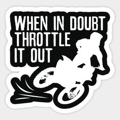 a sticker that says, when in doubt throttle it out on a motorbike