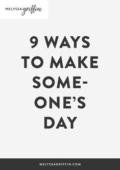 the words 9 ways to make some - one's day written in black and white