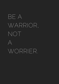 the words be a warrior, not a worrier are written in white on a black background