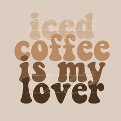 the words iced coffee is my lover on a beige background