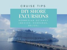 a cruise ship docked in the ocean with text overlay that reads cruise tips diy shore excursions norwegian getaway mexico, honduras, belize