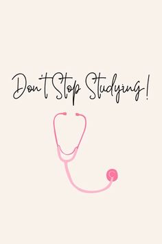 a pink stethoscope with the words don't stop studying