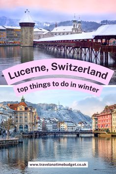 A view of the bridge and lake in Lucerne with snow Swiss Cities, Time Budget, European City Breaks, Europe City