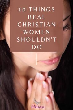 a woman holding her hands together with the words 10 things real christian women shouldn't do