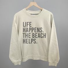 Life Happens. The Beach Helps. – Ivy + Cloth Chilly Beach Day Outfit, Beach Sweatshirt, Beach Quotes, Birthday Girl Shirt, The Dye, Life Happens, Beach Fashion, Comfort Colors Tee, Shirts With Sayings