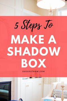 a living room with the title 5 steps to make a shadow box