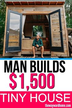 a man sitting in the doorway of a tiny house with text overlay reading man build $ 1, 500 tiny house