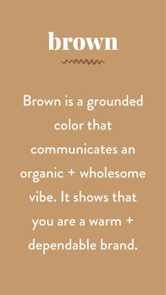 brown is a grounded color that communicates an organic + wholesome vibe it shows that you are a warm + depenable brand