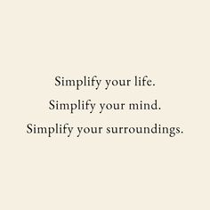 a quote that says, simply your life simplily your mind simplify your surroundings