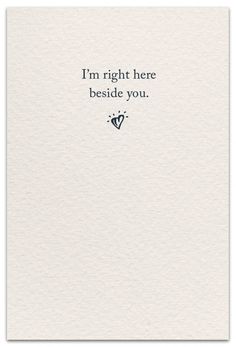 a card with the words i'm right here beside you