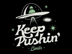 the words keep pushin'limits on a black background with an alien flying over it