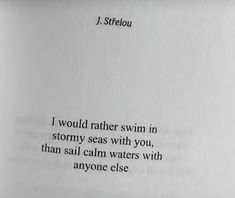 an old book with the words i would rather swim in stormy seas with you, than sail calm waters with anyone else