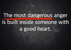 the most dangerous anger is built inside someone with a good heart quote on black background