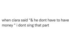 the text reads, when ciara said & he don't have to have money i don't sing that part