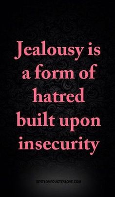 a black background with pink text that reads,'jellosy is a form of hated built upon insecility