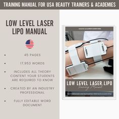 Our Low Level Laser Lipo Training Manual can be used as a training resource when teaching Laser Lipo procedures. This manual is fully editable, and you can brand it with your own logo. Manuals are an instant download, please ensure you save files to your computer or hard drive immediately. Files are for use within your training academy, either as an in-house teaching aid, an online resource or as a manual for students to take away after their course. All files are subject to copyright and must not be resold or shared to third party companies as this will breach copyright and license use of the manuals. All manuals are written to pass the accreditation process and as an in-depth theory resource for training academies to teach their students the course theory required. The manuals are writte Laser Lipo, English Spelling, Put On Weight, Training Academy, Own Logo, Ms Word, Training Courses, Microsoft Word, Hard Drive