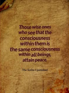 an old paper with the quote those wise ones who see that the consciousness within them is the same consciousness within all beings, attain