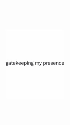 the words gate keeping my presence are written in black and white on a white background