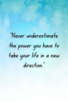 a blue sky with the words never underestimate the power you have to take your life in a new direction