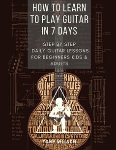 the cover of how to learn to play guitar in 7 days step by step instructions for beginners and adults