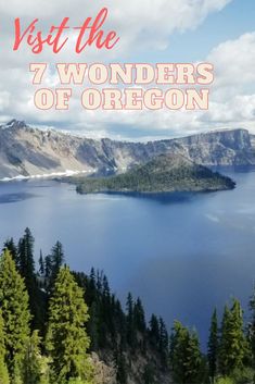 a lake surrounded by trees and mountains with the words visit the 7 wonders of oregon