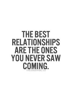 a quote that says the best relationships are the ones you never saw coming on