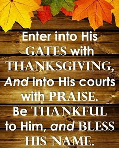 a wooden background with leaves on it and the words,'enter into his gates with thanksgiving