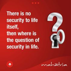 there is no security to life itself, then where is the question of security in life